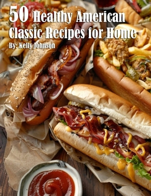 50 Healthy American Classic Recipes for Home by Johnson, Kelly