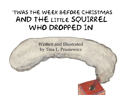 'Twas the Week Before Christmas and the Little Squirrel Who Dropped In by Prusiewicz, Tina L.
