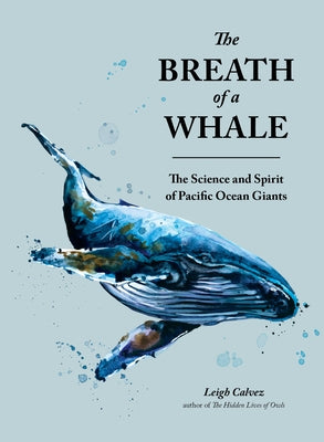 The Breath of a Whale: The Science and Spirit of Pacific Ocean Giants by Calvez, Leigh