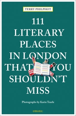 111 Literary Places in London That You Shouldn't Miss by Philpot, Terry