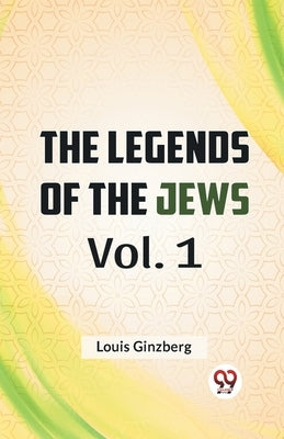 The Legends Of The Jews Vol. 1 by Ginzberg, Louis