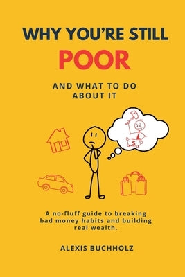 Why You're Still Poor: And What to Do About It by Buchholz, Alexis