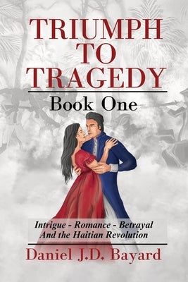Triumph To Tragedy: Book One by Bayard, Daniel Jd