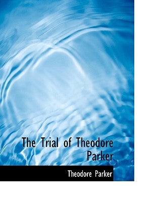 The Trial of Theodore Parker by Parker, Theodore