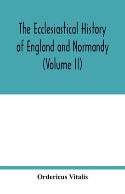 The ecclesiastical history of England and Normandy (Volume II) by Vitalis, Ordericus