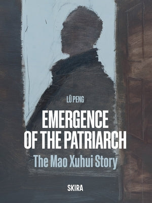 Emergence of the Patriarch: The Mao Xuhui Story by Peng, Lu