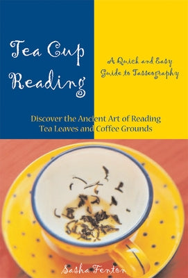 Tea Cup Reading: A Quick and Easy Guide to Tasseography by Fenton, Sasha