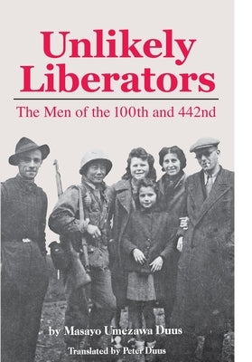 Unlikely Liberators: The Men of the 100th and 442nd by Duus, Masayo Umezawa