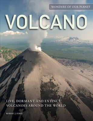 Volcano: Live, Dormant and Extinct Volcanoes Around the World by Ford, Robert J.