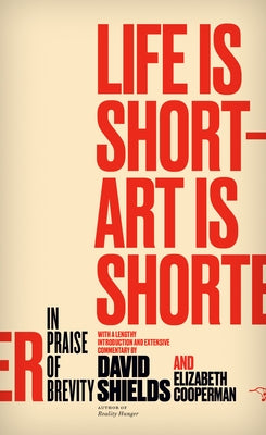 Life Is Short - Art Is Shorter: In Praise of Brevity by Shields, David