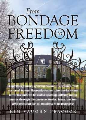 From Bondage to Freedom: A spiritual journey of being rescued, redeemed, and restored by our Heavenly Father who works many miracles and can be called by Vaughn Peacock, Kim