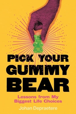 Pick Your Gummy Bear: Lessons from My Biggest Life Choices by Depraetere, Johan