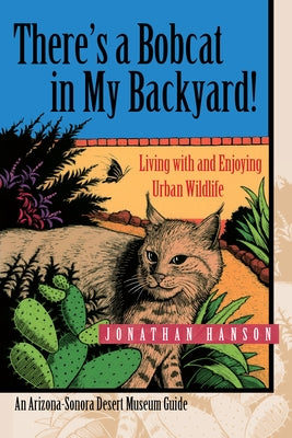 There's a Bobcat in My Backyard!: Living with and Enjoying Urban Wildlife by Hanson, Jonathan