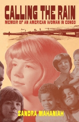 Calling the Rain: A Memoir of an American Woman in Congo by Mahaniah, Sandra