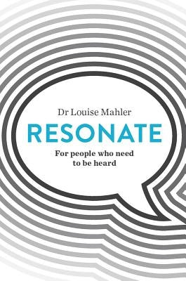 Resonate: For People Who Need to Be Heard by Mahler, Louise