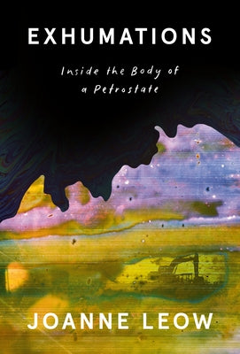 Exhumations: Inside the Body of a Petrostate by Leow, Joanne