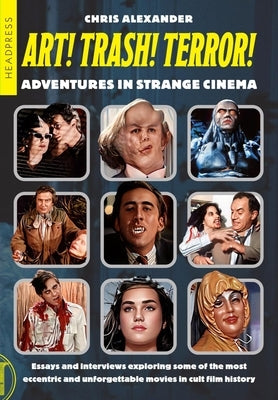 Art! Trash! Terror!: Adventures in Strange Cinema by Alexander, Chris