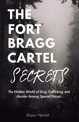 The Fort Bragg Cartel Secrets: The Hidden World of Drug Trafficking and Murder Among Special Forces by Herald, Shaun