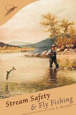 Stream Safety and Fly Fishing by Murphy, G. R.