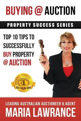 Auction Success - Top 1o Tips to Successfully Buy Property at Auction by Lawrance, Maria