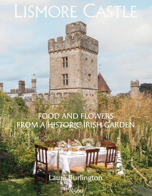 Lismore Castle: Food and Flowers from a Historic Irish Garden by Burlington, Laura