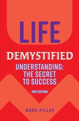 Life Demystified: Understanding: the Secret to Success by Pillay, Marc