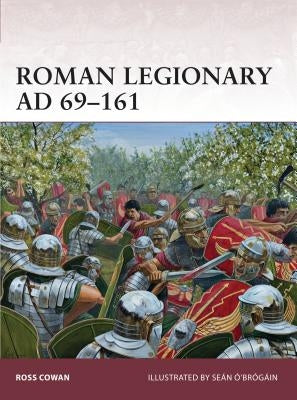 Roman Legionary AD 69-161 by Cowan, Ross