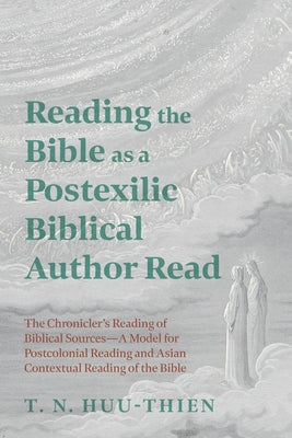 Reading the Bible as a Postexilic Biblical Author Read: The Chronicler's Reading of Biblical Sources--A Model for Postcolonial Reading and Asian Conte by Huu-Thien, T. N.