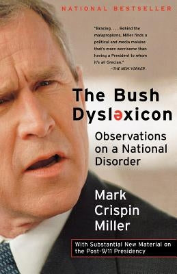 The Bush Dyslexicon: Observations on a National Disorder by Miller, Mark Crispin