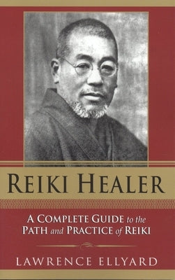 Reiki Healer: A Complete Guide to the Path and Practice of Reiki by Ellyard, Lawrence