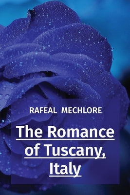 The Romance of Tuscany, Italy by Mechlore, Rafeal