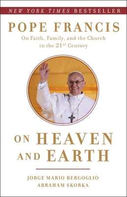 On Heaven and Earth: Pope Francis on Faith, Family, and the Church in the Twenty-First Century by Bergoglio, Jorge Mario