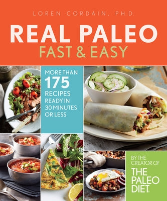 Real Paleo Fast & Easy: More Than 175 Recipes Ready in 30 Minutes or Less by Cordain, Loren