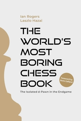The World's Most Boring Chess Book: The Isolated D-Pawn in the Endgame by Rogers, Ian