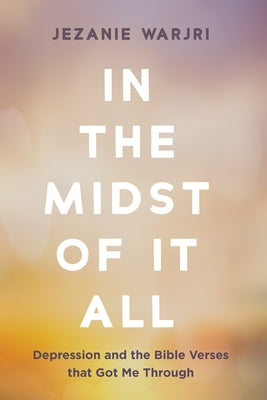 In the Midst of It All: Depression and the Bible Verses That Got Me Through by Warjri, Jezanie