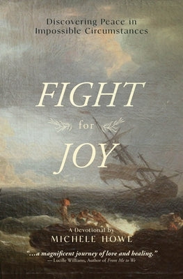 Fight for Joy: Discovering Peace in Impossible Circumstances by Howe, Michele