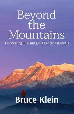 Beyond the Mountains: Discovering Blessings in a Cancer Diagnosis by Klein, Bruce