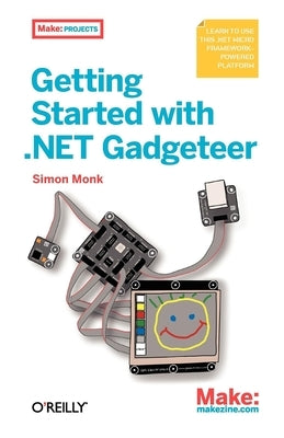 Getting Started with .Net Gadgeteer: Learn to Use This .Net Micro Framework-Powered Platform by Monk, Simon