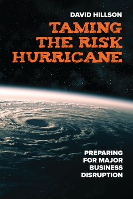 Taming the Risk Hurricane: Preparing for Major Business Disruption by Hillson, David