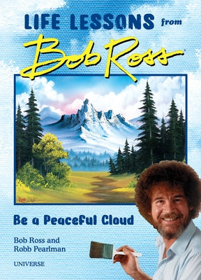 Be a Peaceful Cloud and Other Life Lessons from Bob Ross by Pearlman, Robb