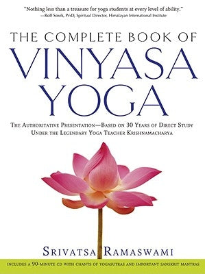 The Complete Book of Vinyasa Yoga: The Authoritative Presentation-Based on 30 Years of Direct Study Under the Legendary Yoga Teacher Krishnamacha [Wit by Ramaswami, Srivatsa