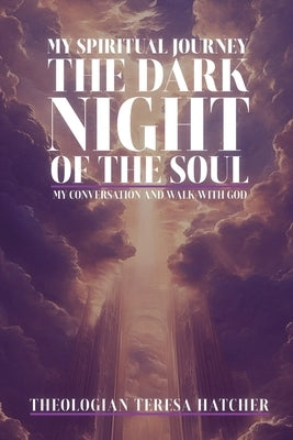 My Spiritual Journey: The Dark Night of the Soul by Hatcher, Teresa