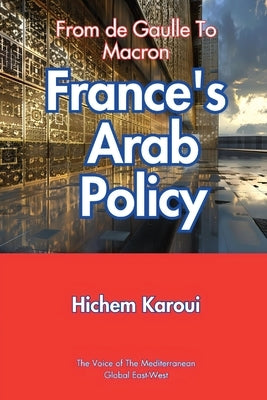 France's Arab Policy: From De Gaulle to Macron by Karoui, Hichem