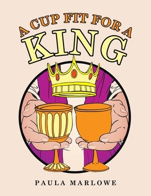 A Cup Fit for a King by Marlowe, Paula