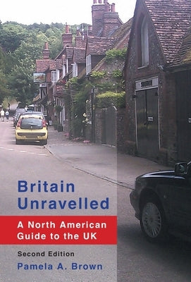 Britain Unravelled: A North American Guide to the UK by Brown, Pamela a.