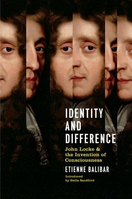 Identity and Difference: John Locke and the Invention of Consciousness by Balibar, Ãtienne