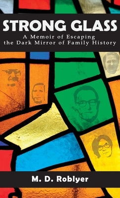Strong Glass: A Memoir of Escaping the Dark Mirror of Family History by Roblyer, M. D.