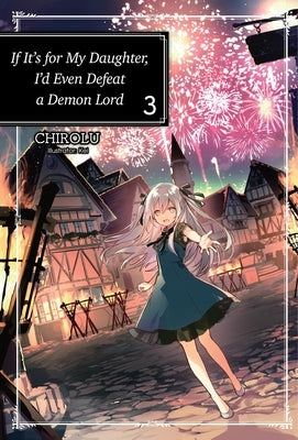 If It's for My Daughter, I'd Even Defeat a Demon Lord: Volume 3 (Light Novel) by Chirolu