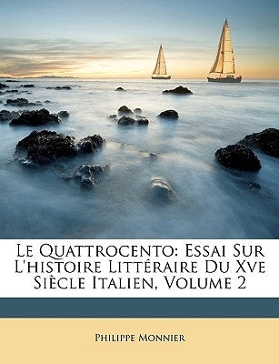 Le Quattrocento: Essai Sur L'histoire Littéraire Du Xve Siècle Italien, Volume 2 by Monnier, Philippe