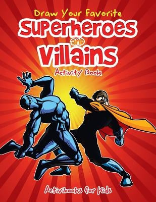 Draw Your Favorite Superheroes and Villains Activity Book by Kids, Activibooks for